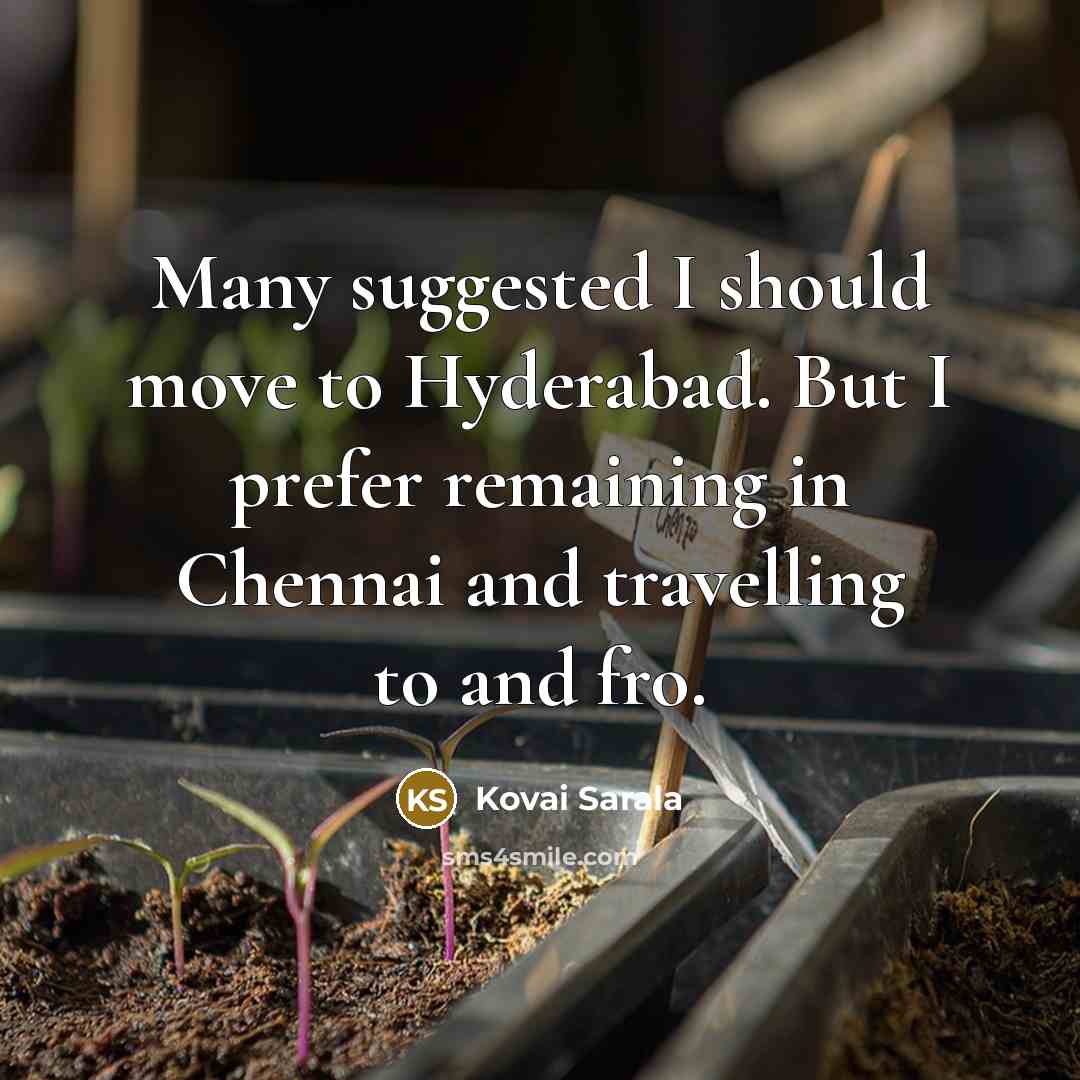 “Many suggested I should move to Hyderabad. But I prefer remaining in Chennai and travelling to and fro.” quote by Kovai Sarala