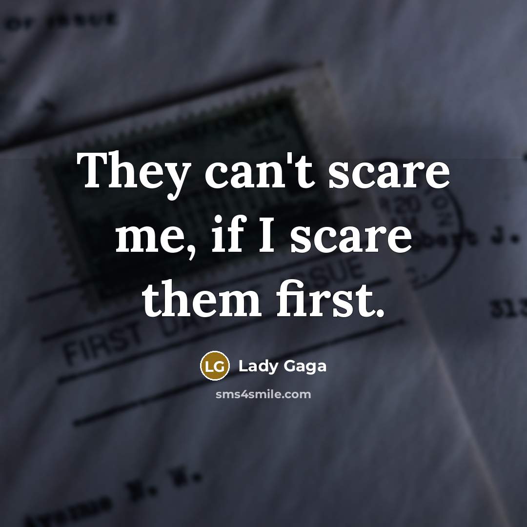 “They can't scare me, if I scare them first.…” quote by Lady Gaga
