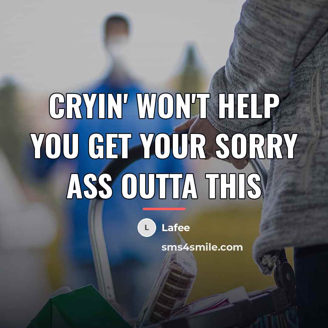“Cryin' won't help you get your sorry ass outta this…” quote by Lafee