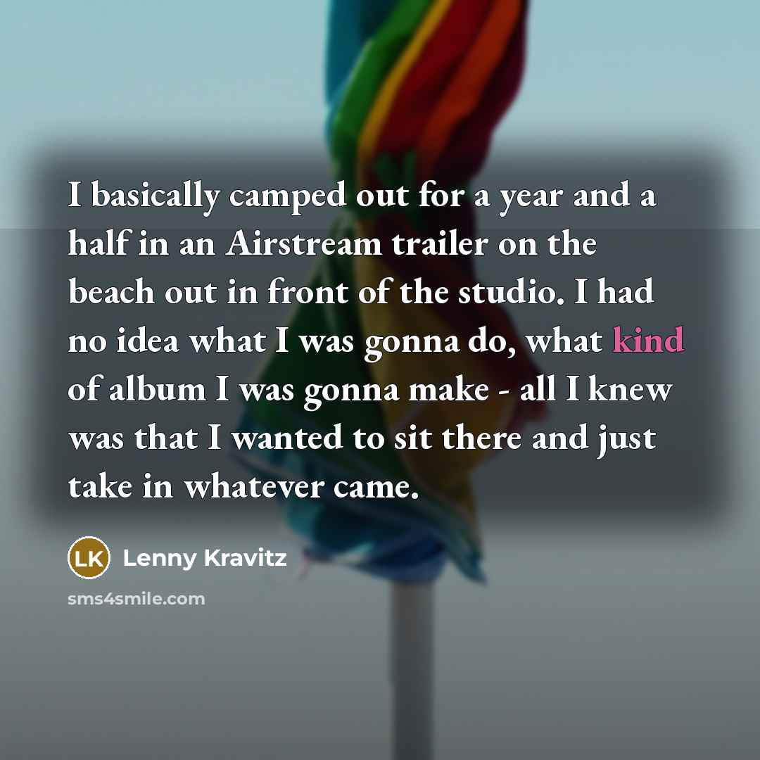 “I basically camped out for a year and a half…” quote by Lenny Kravitz