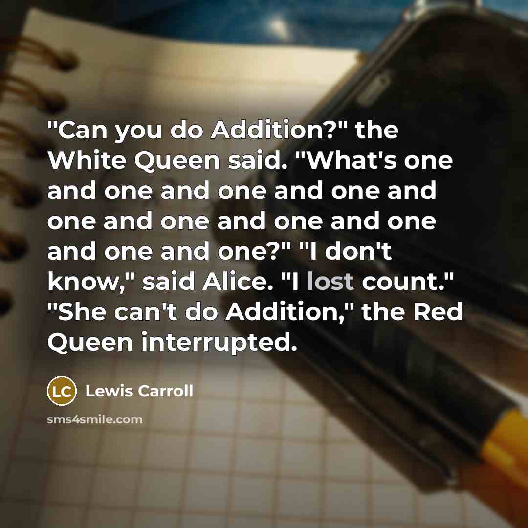 “"Can you do Addition?" the White Queen said. "What's one…” quote by Lewis Carroll