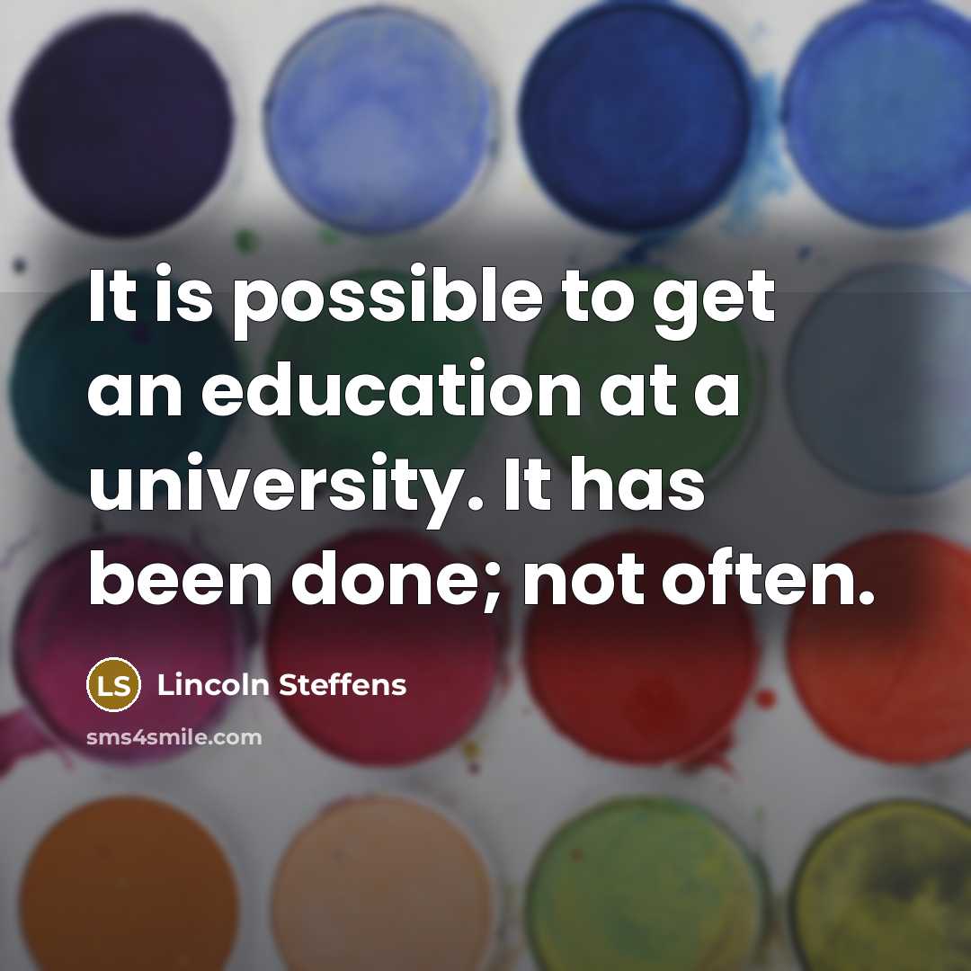 “It is possible to get an education at a university.…” quote by Lincoln Steffens