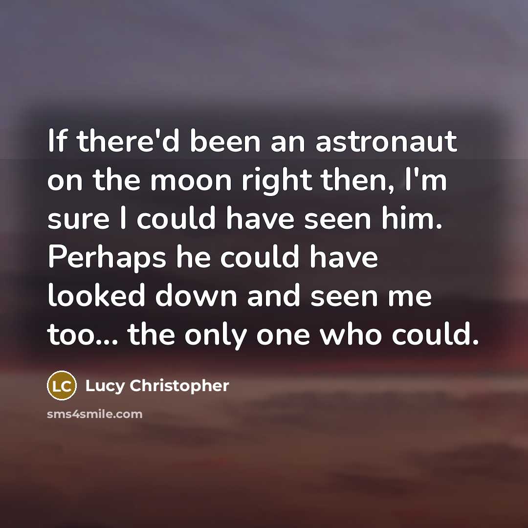 “If there'd been an astronaut on the moon right then,…” quote by Lucy Christopher