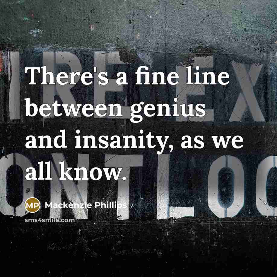 “There's a fine line between genius and insanity, as we…” quote by Mackenzie Phillips