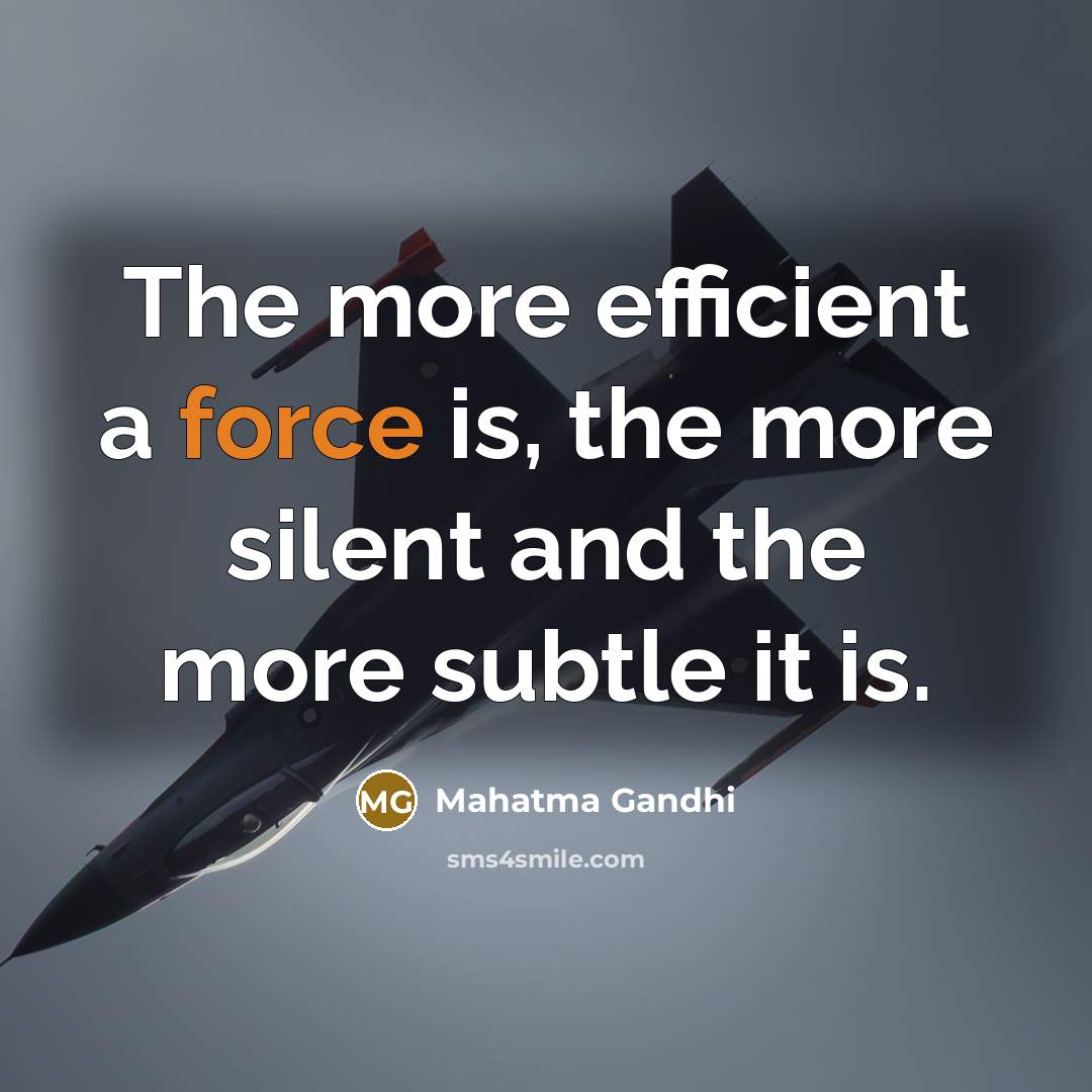“The more efficient a force is, the more silent and…” quote by Mahatma Gandhi