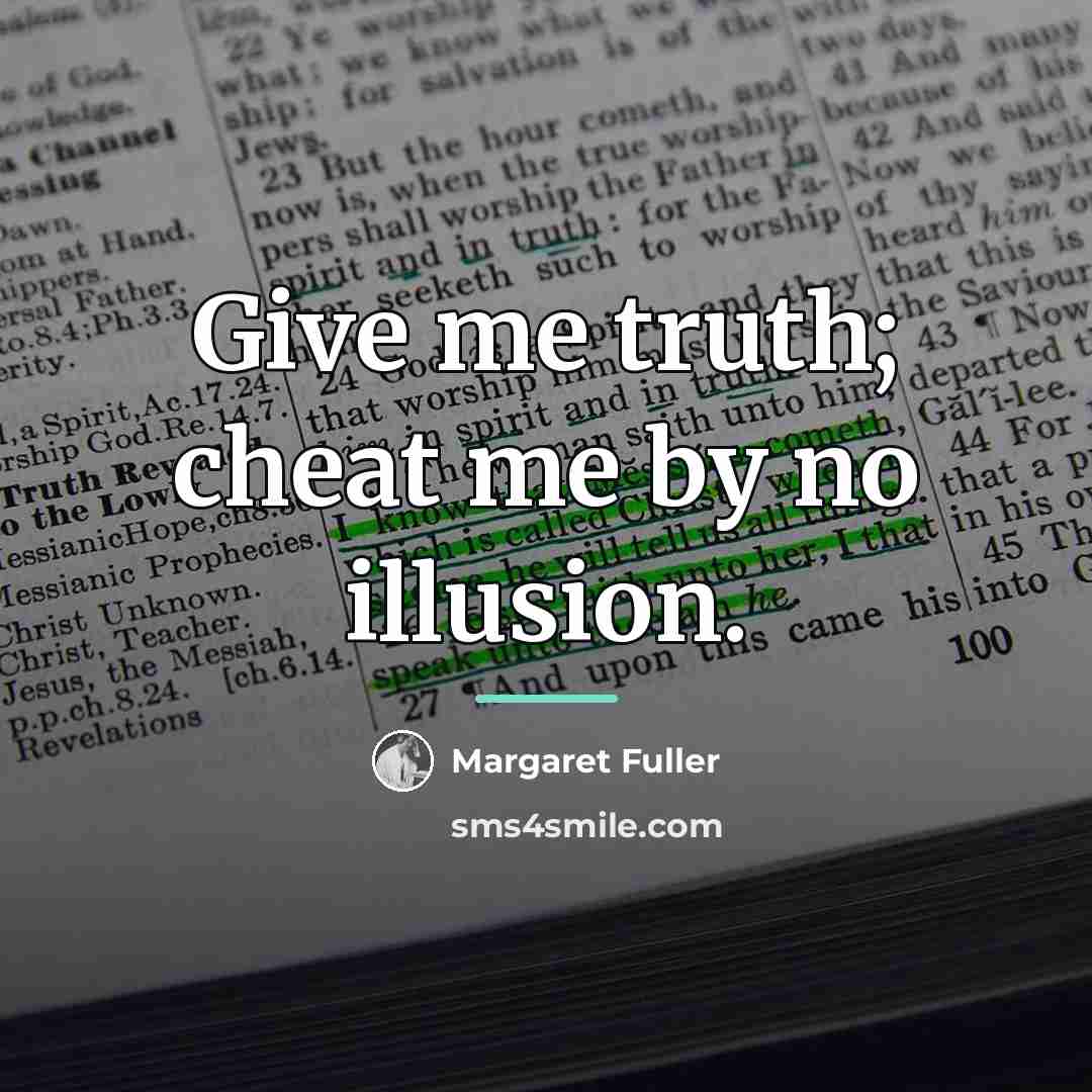 “Give me truth; cheat me by no illusion.…” quote by Margaret Fuller