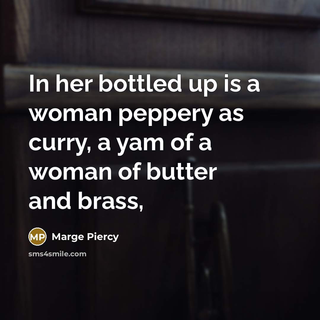 “In her bottled up is a woman peppery as curry,…” quote by Marge Piercy