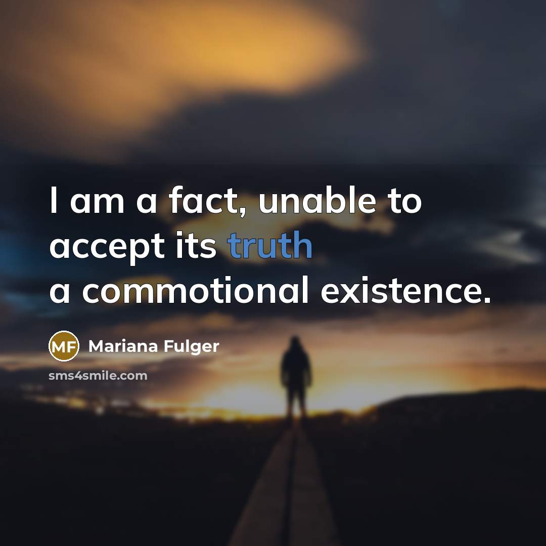 “I am a fact, unable to accept its truth a commotional existence.” quote by Mariana Fulger
