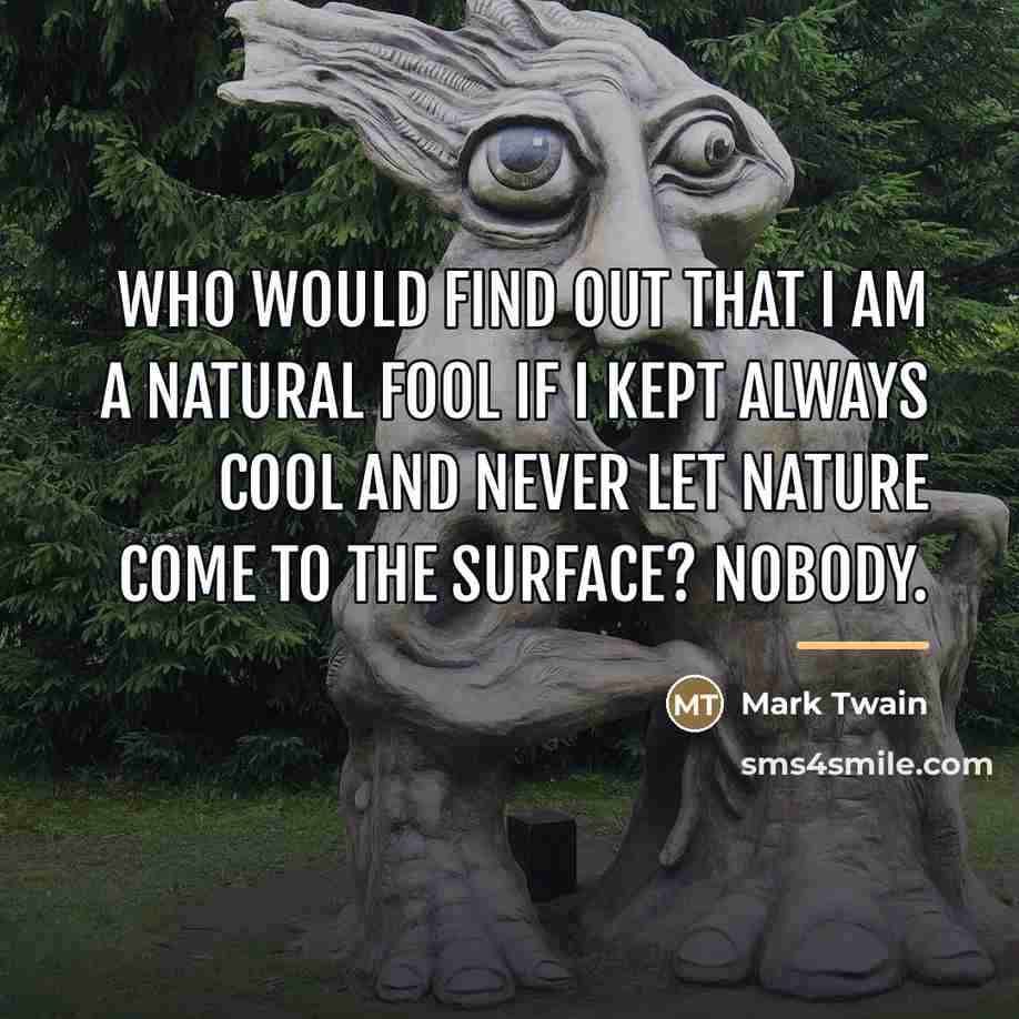 “Who would find out that I am a natural fool…” quote by Mark Twain