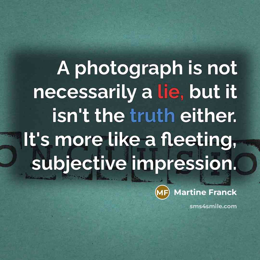 “A photograph is not necessarily a lie, but it isn't…” quote by Martine Franck