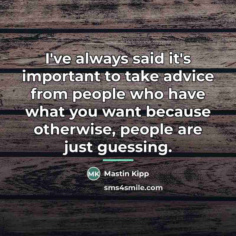 “I've always said it's important to take advice from people…” quote by Mastin Kipp