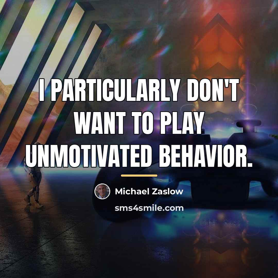 “I particularly don't want to play unmotivated behavior.…” quote by Michael Zaslow