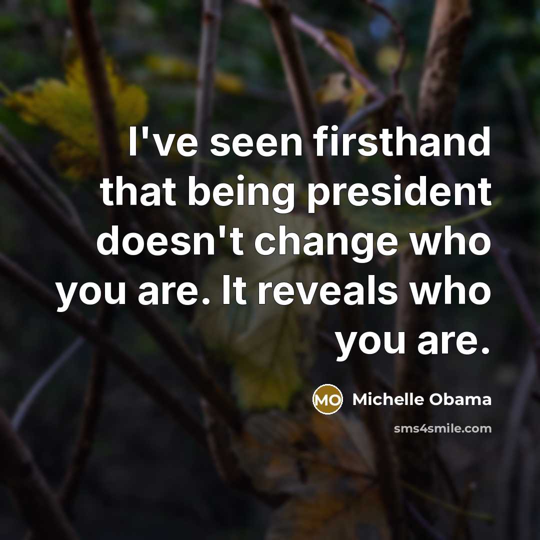 “I've seen firsthand that being president doesn't change who you…” quote by Michelle Obama