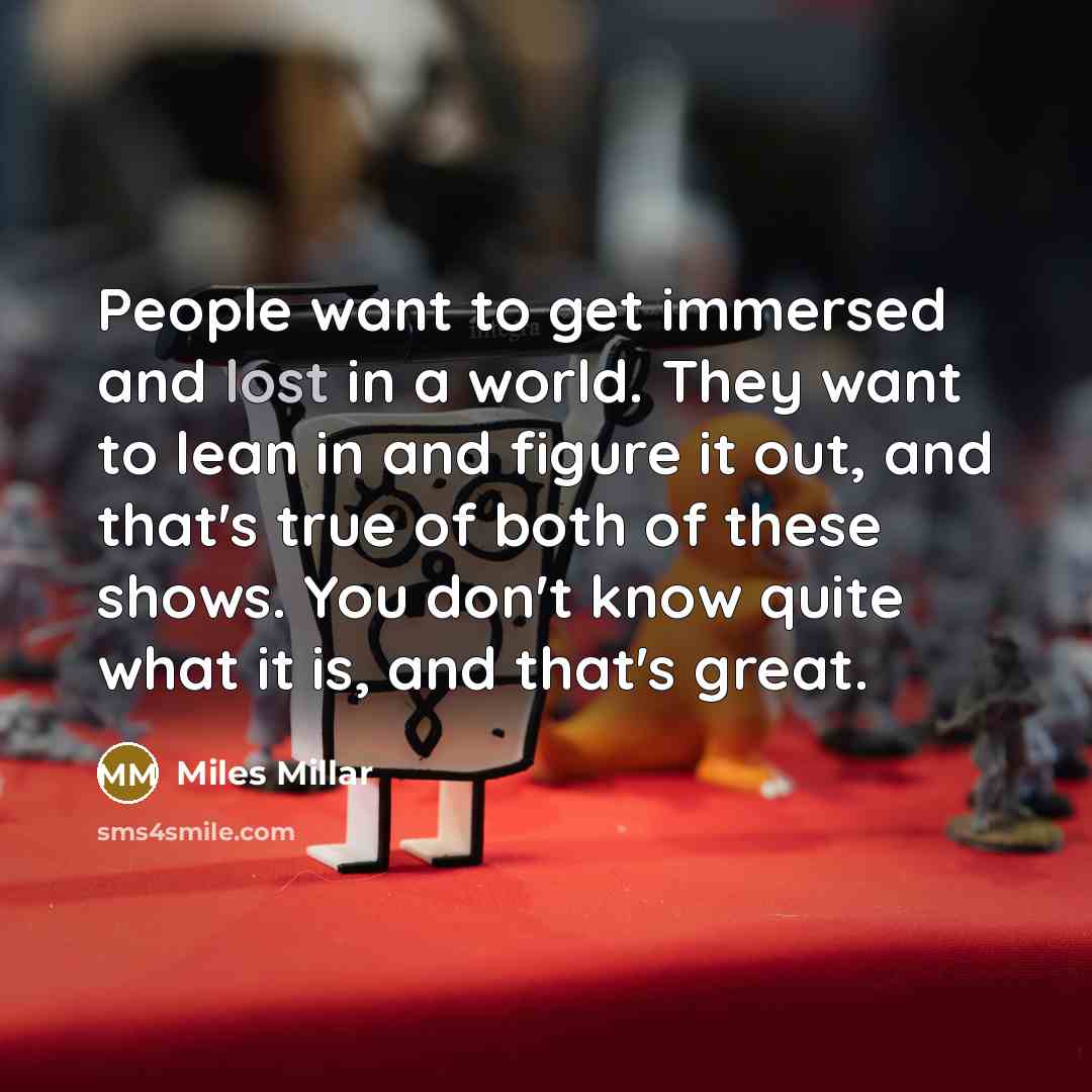 “People want to get immersed and lost in a world.…” quote by Miles Millar
