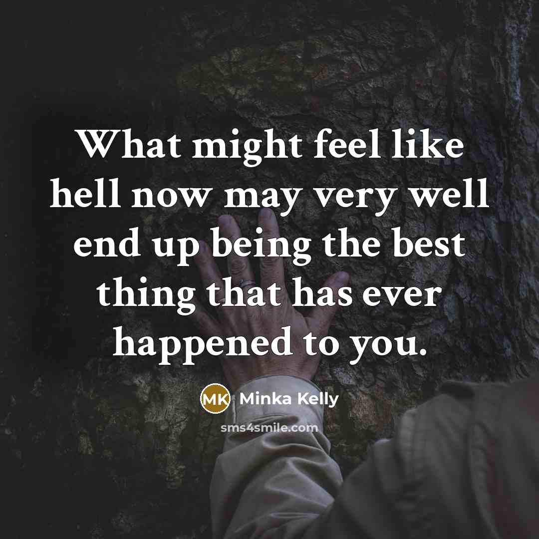 “What might feel like hell now may very well end…” quote by Minka Kelly