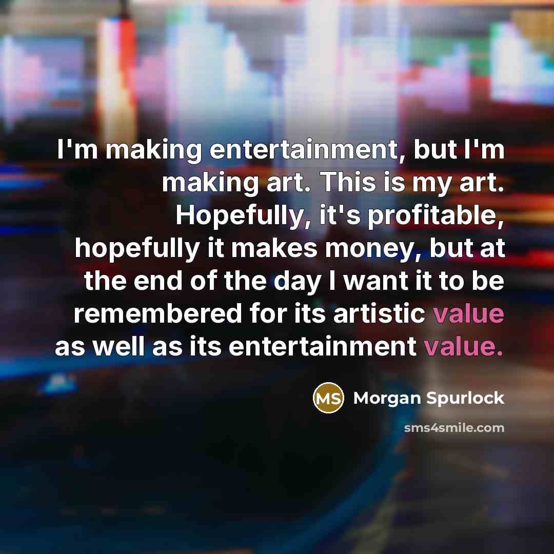 “I'm making entertainment, but I'm making art. This is my…” quote by Morgan Spurlock