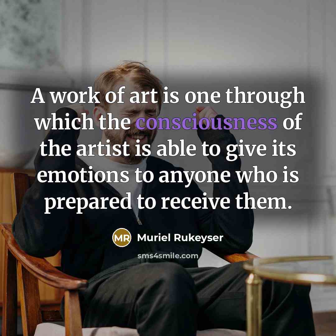 “A work of art is one through which the consciousness…” quote by Muriel Rukeyser