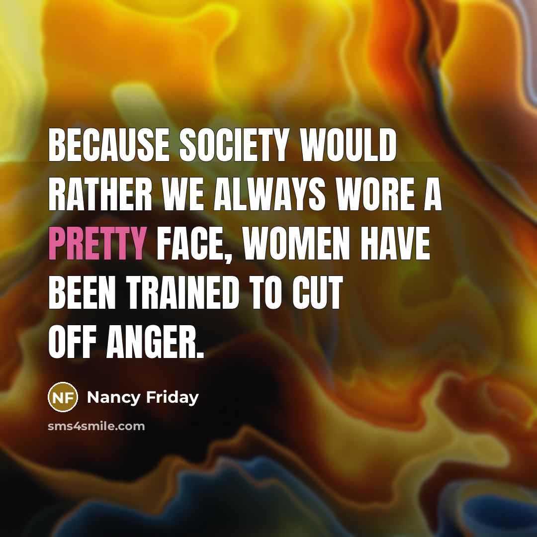 “Because society would rather we always wore a pretty face,…” quote by Nancy Friday