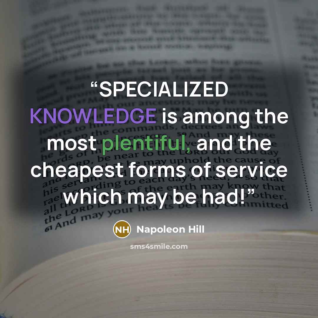 “SPECIALIZED KNOWLEDGE is among the most plentiful, and the cheapest forms of service which may be had!” quote by Napoleon Hill