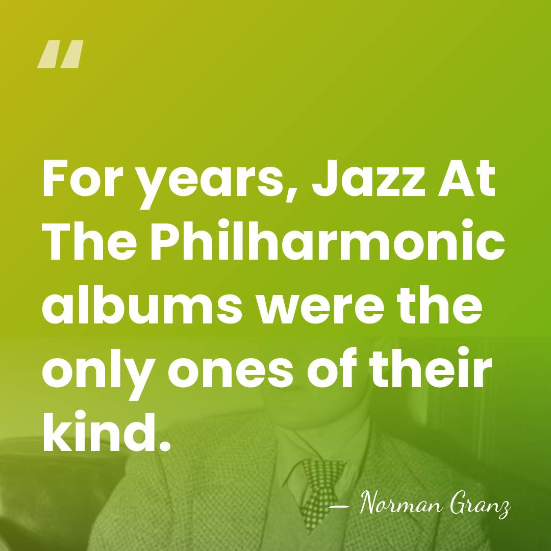 For years, Jazz At The Philharmonic albums were the only ones of&hellip; - Norman Granz