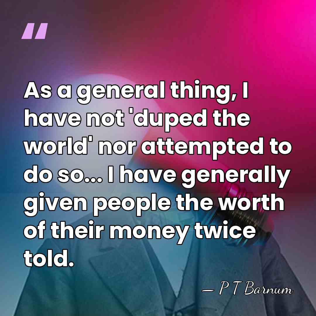 As a general thing, I have not 'duped the world' nor attempted&hellip; - P T Barnum