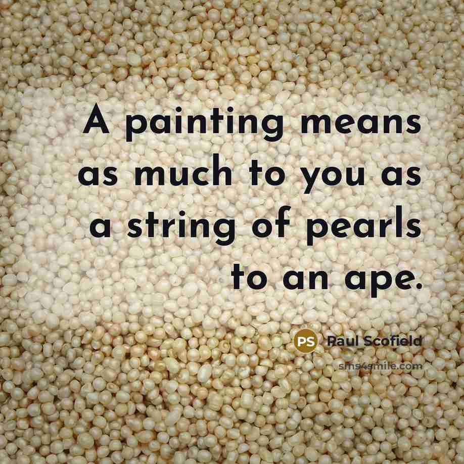 “A painting means as much to you as a string…” quote by Paul Scofield