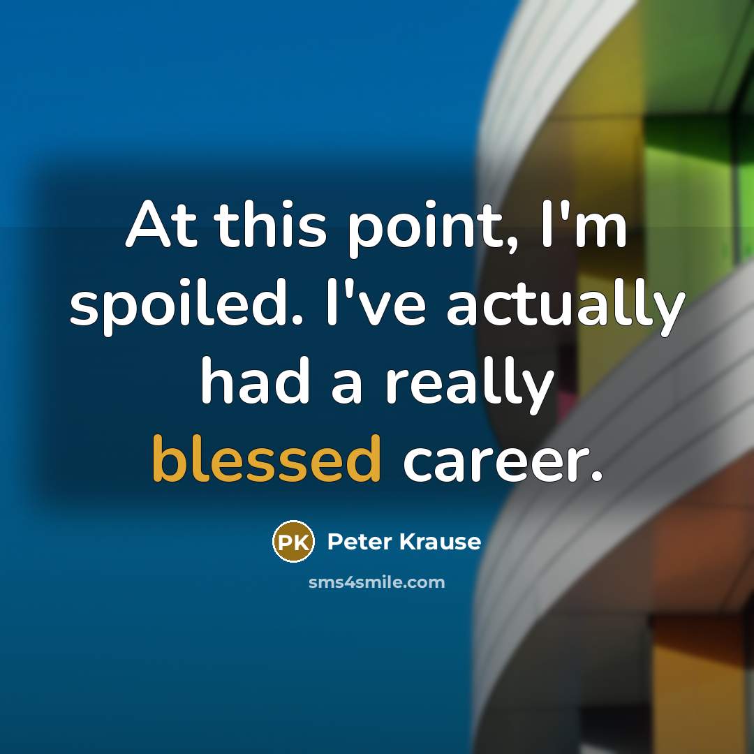 “At this point, I'm spoiled. I've actually had a really…” quote by Peter Krause