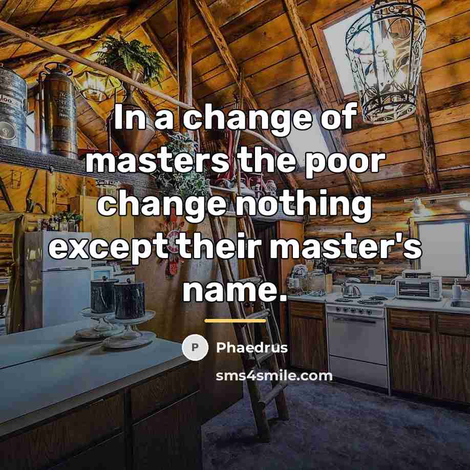 “In a change of masters the poor change nothing except…” quote by Phaedrus
