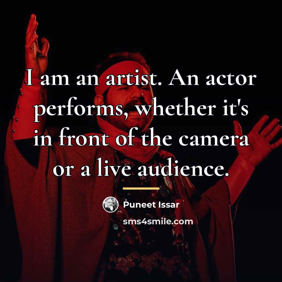 “I am an artist. An actor performs, whether it's in…” quote by Puneet Issar