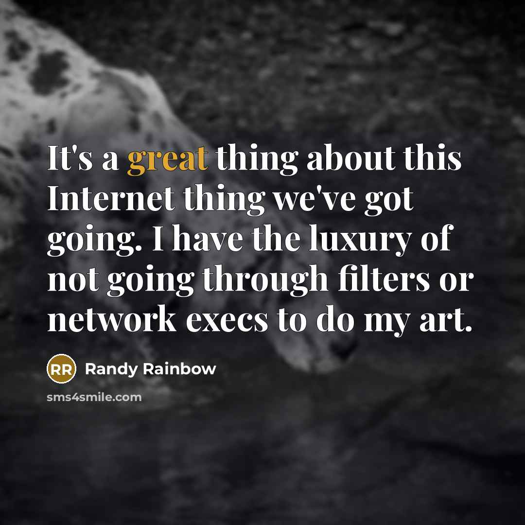 “It's a great thing about this Internet thing we've got…” quote by Randy Rainbow