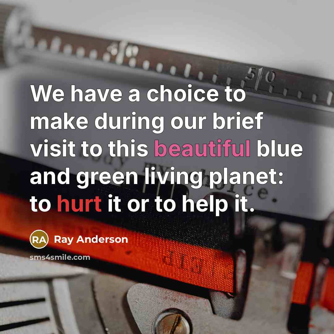 “We have a choice to make during our brief visit…” quote by Ray Anderson
