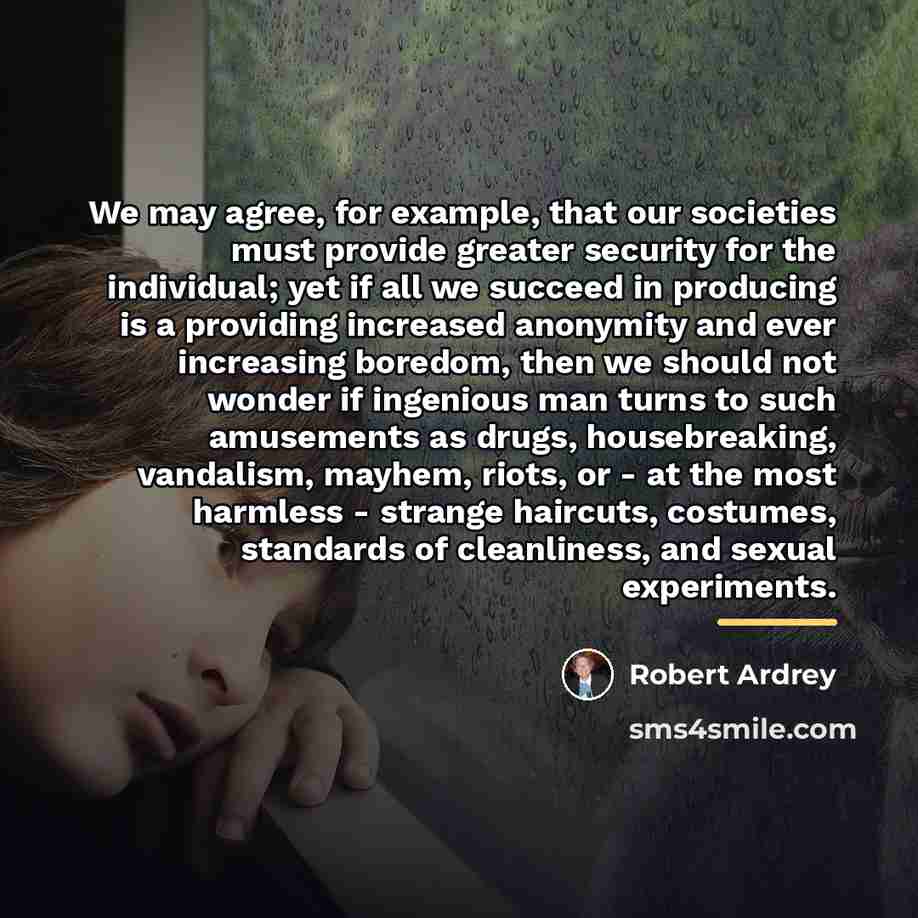 “We may agree, for example, that our societies must provide…” quote by Robert Ardrey