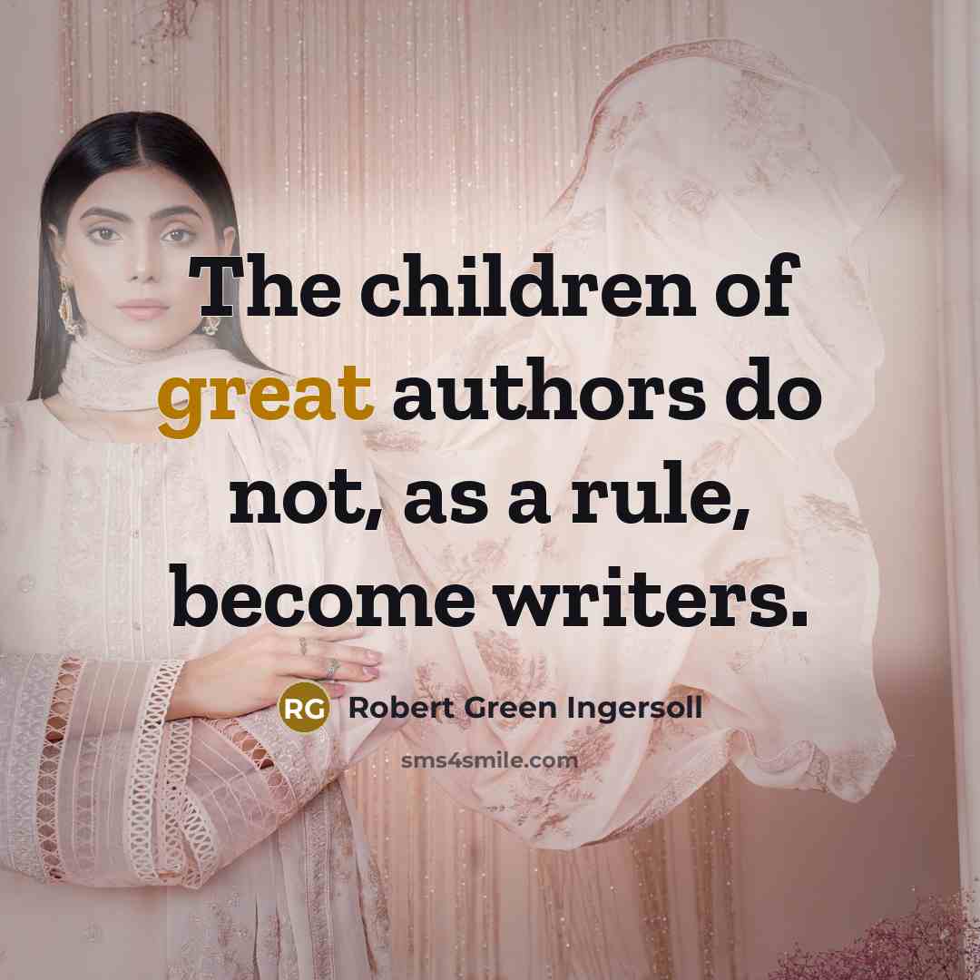 “The children of great authors do not, as a rule,…” quote by Robert Green Ingersoll