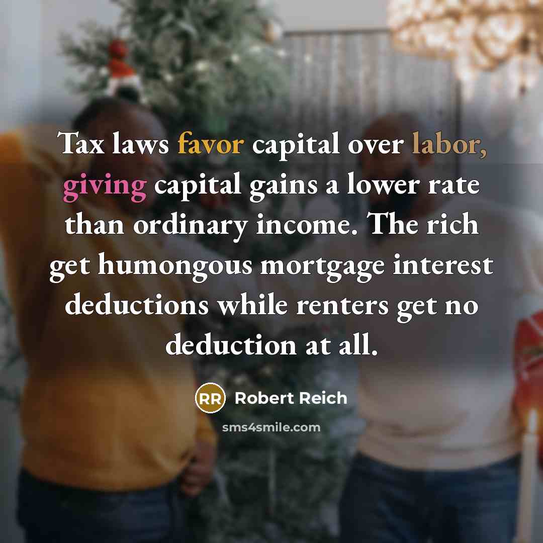 “Tax laws favor capital over labor, giving capital gains a…” quote by Robert Reich