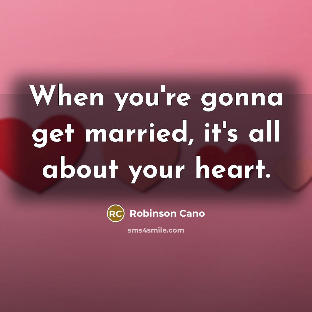 “When you're gonna get married, it's all about your heart.…” quote by Robinson Cano