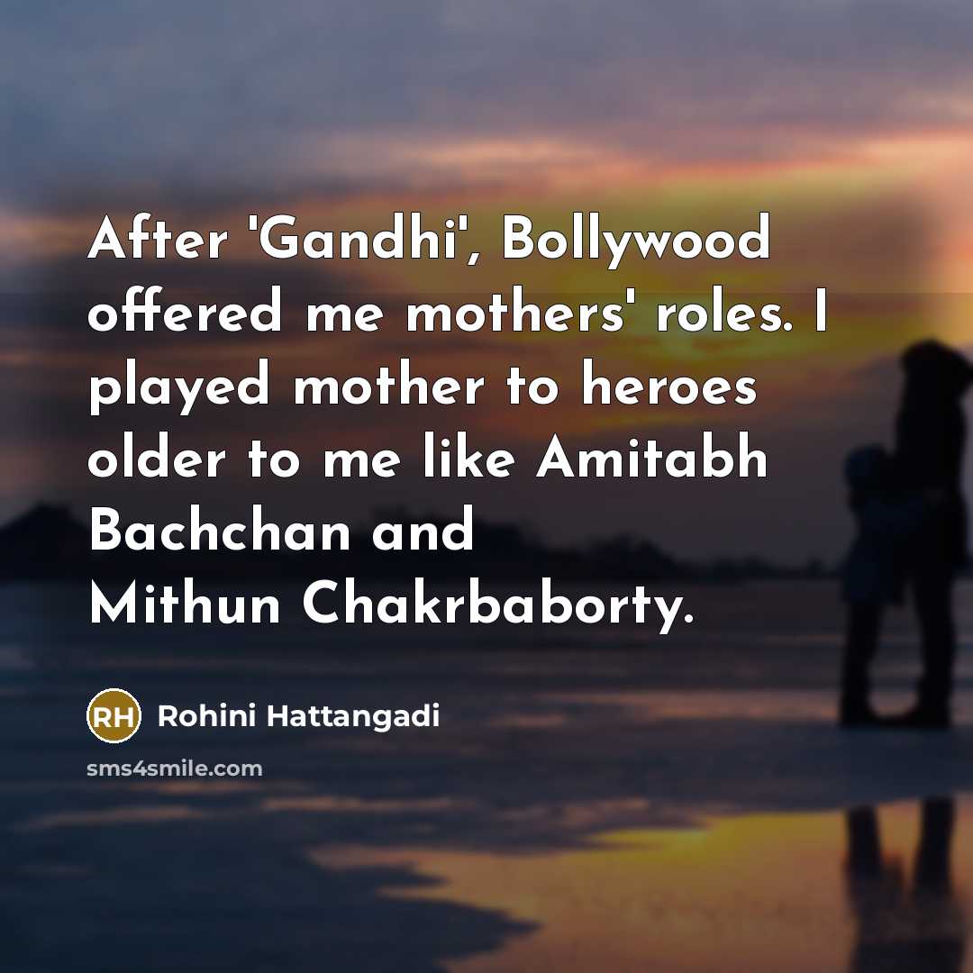 “After 'Gandhi', Bollywood offered me mothers' roles. I played mother…” quote by Rohini Hattangadi