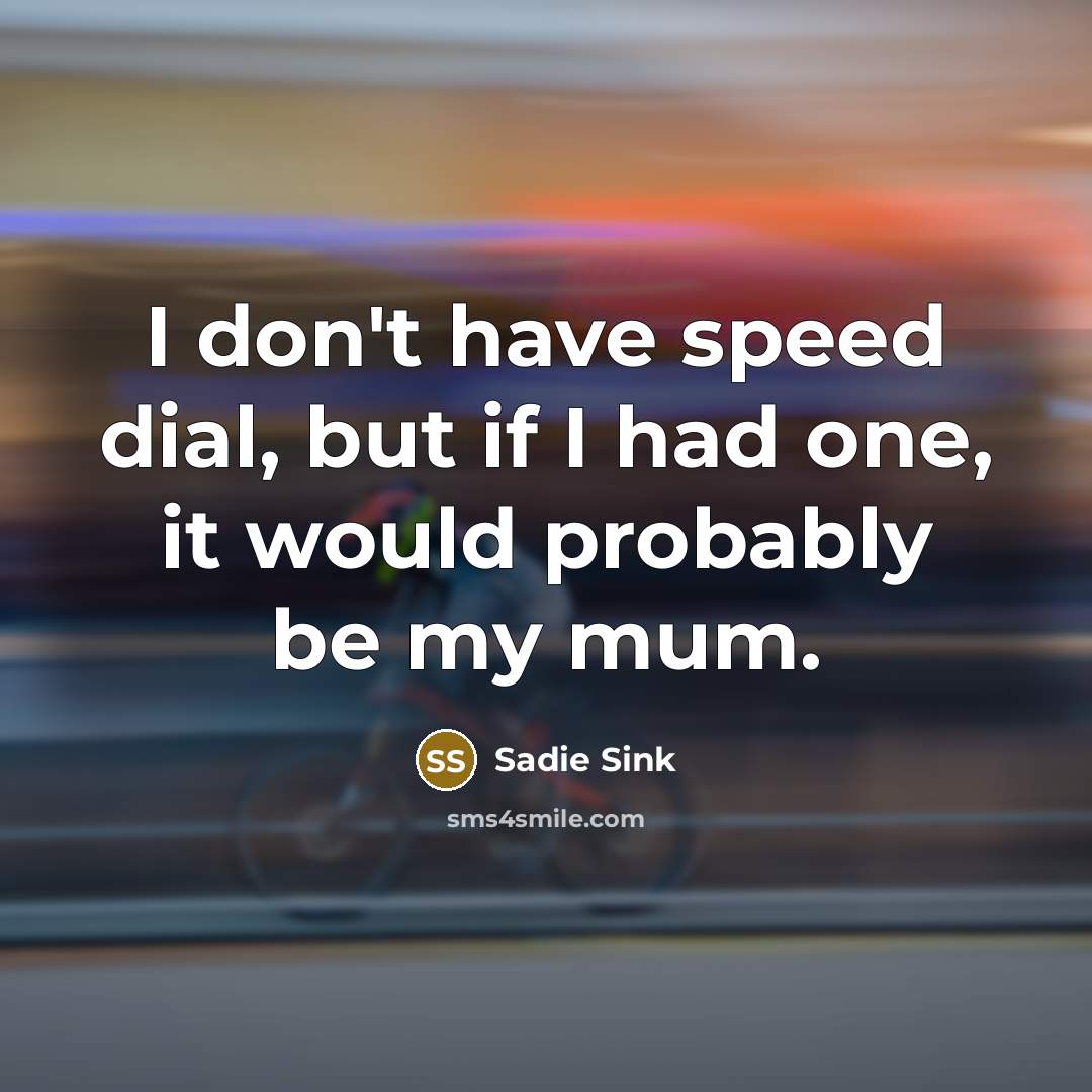 “I don't have speed dial, but if I had one,…” quote by Sadie Sink