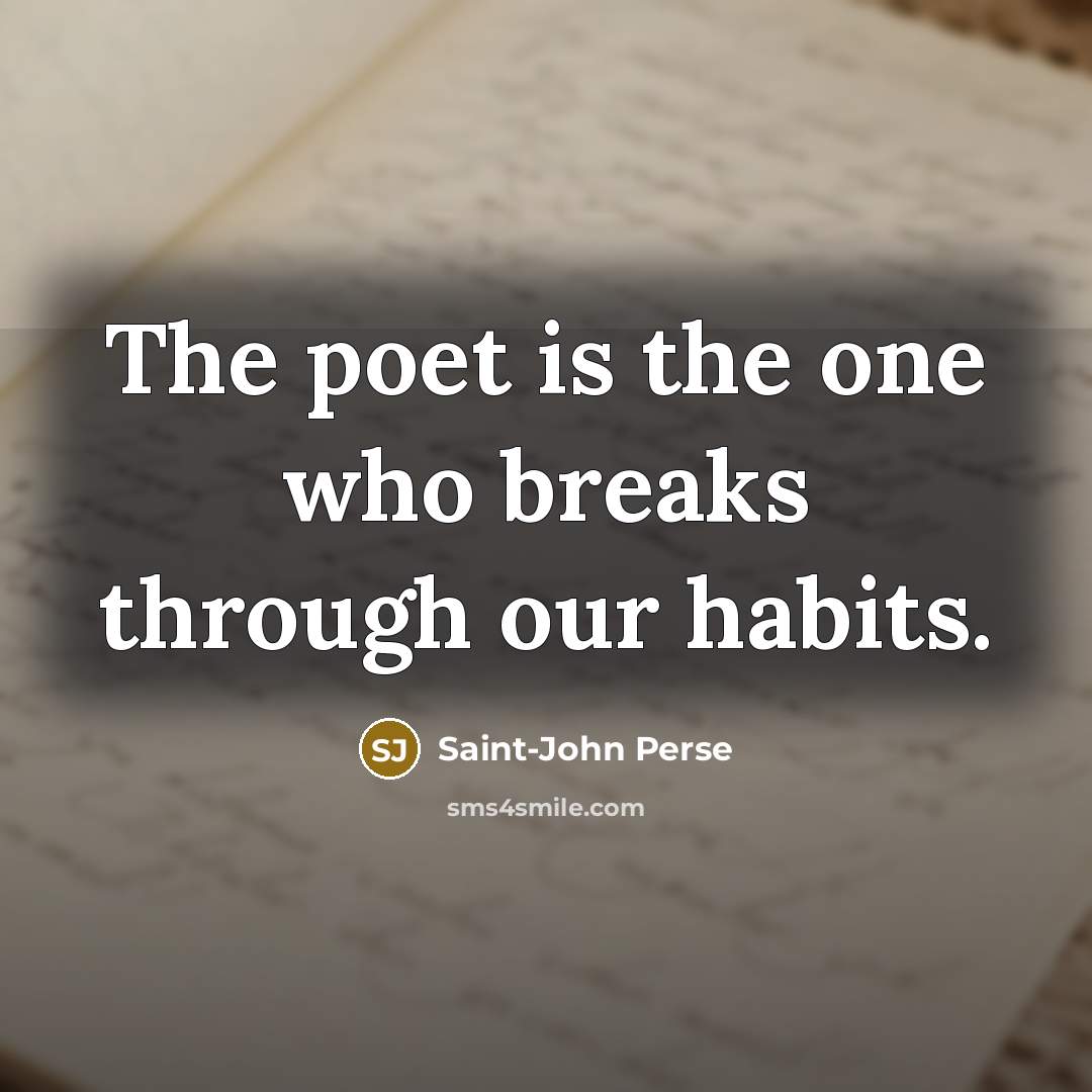 “The poet is the one who breaks through our habits.…” quote by Saint-John Perse