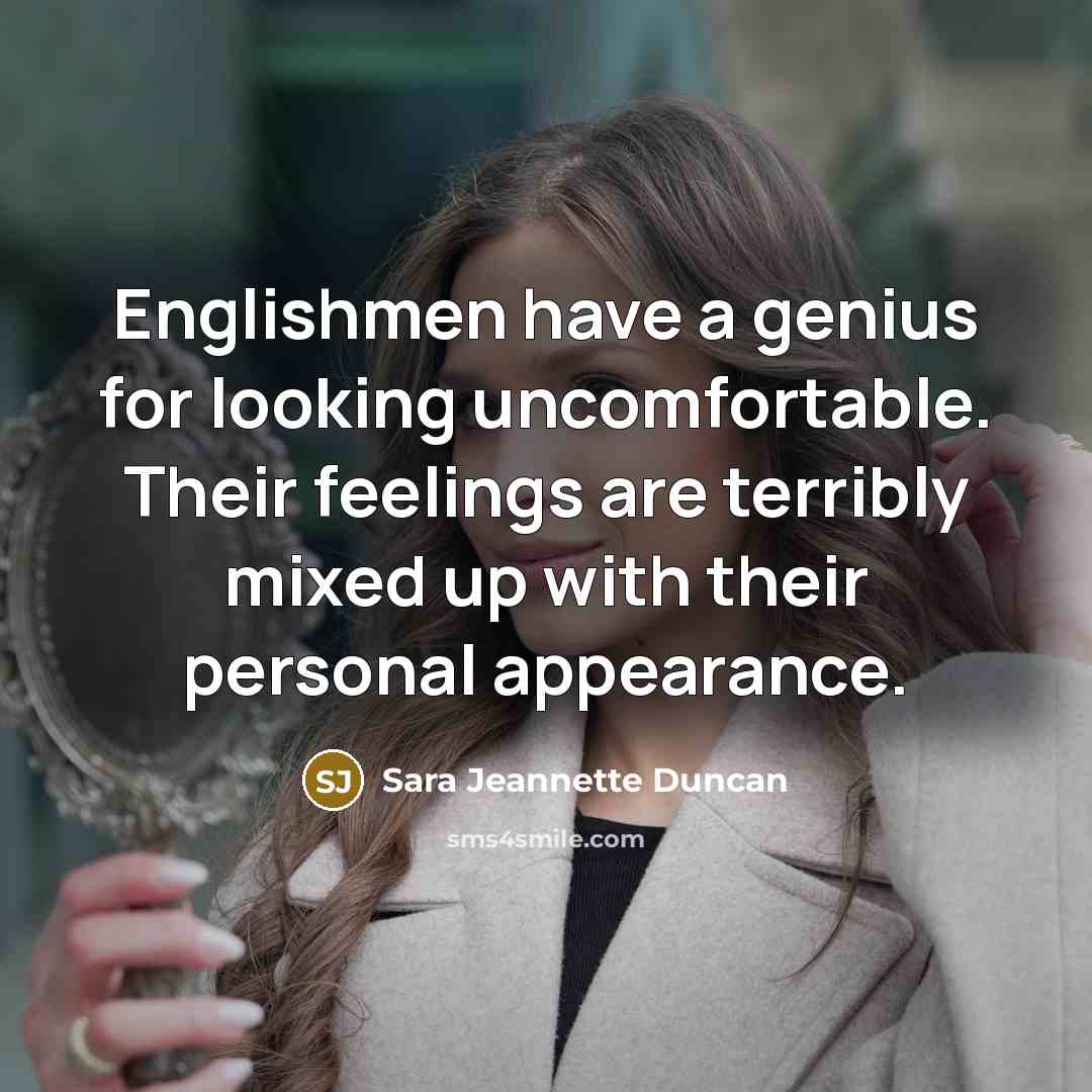 “Englishmen have a genius for looking uncomfortable. Their feelings are…” quote by Sara Jeannette Duncan