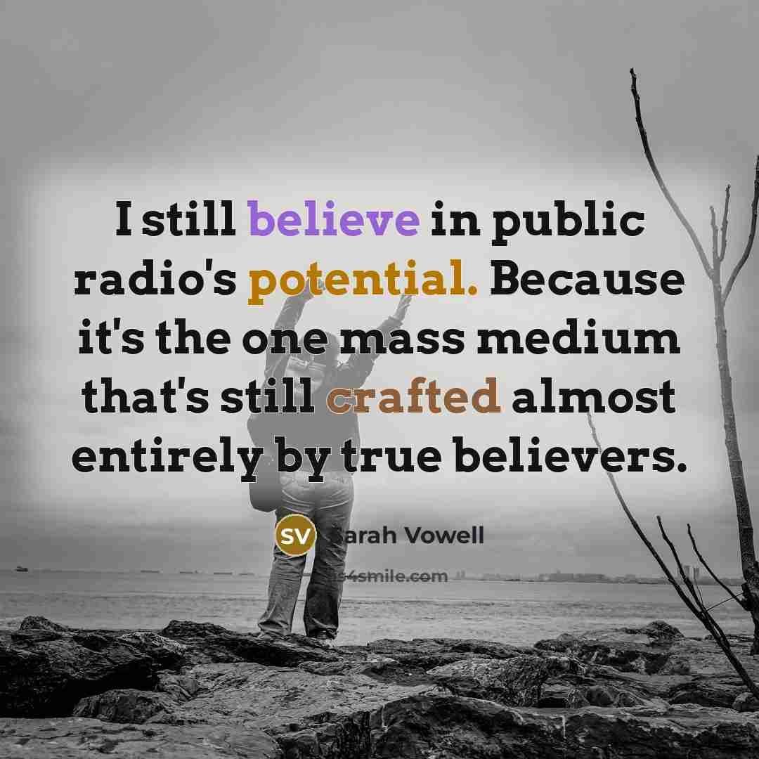 “I still believe in public radio's potential. Because it's the…” quote by Sarah Vowell