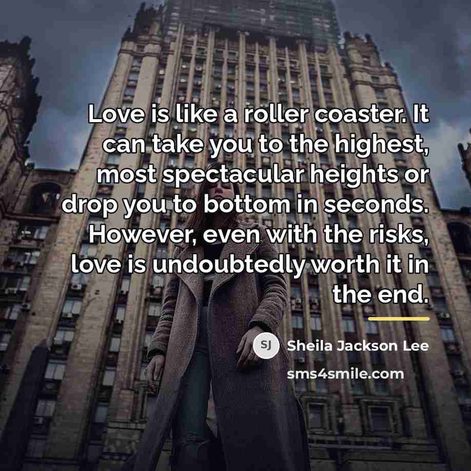“Love is like a roller coaster. It can take you…” quote by Sheila Jackson Lee