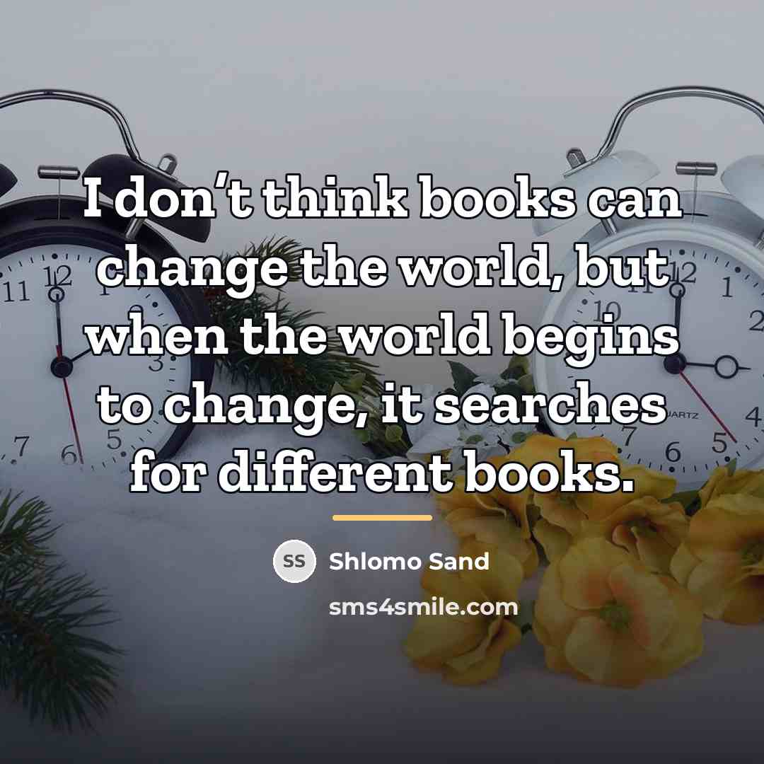 “I don’t think books can change the world, but when…” quote by Shlomo Sand