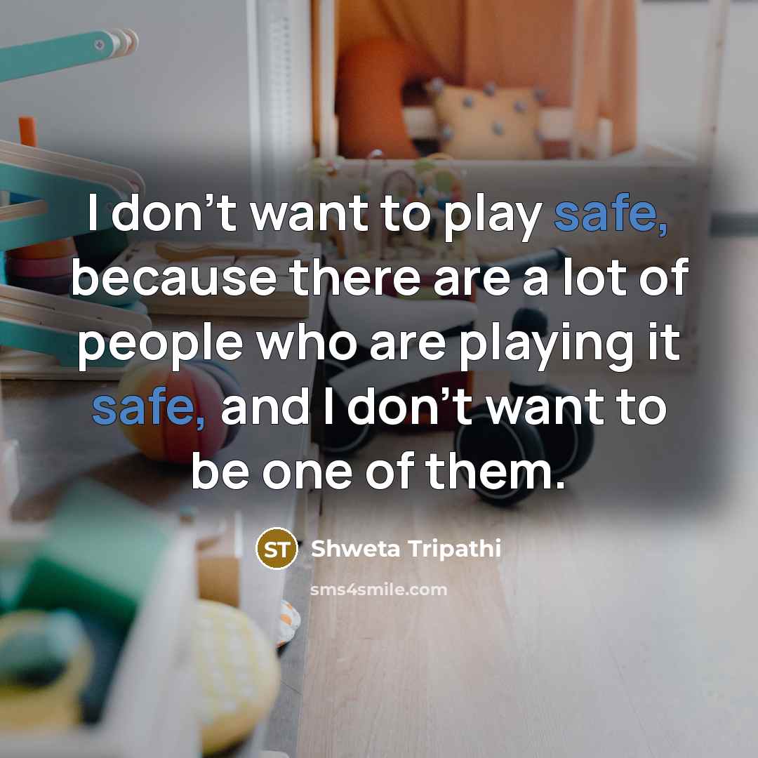 “I don't want to play safe, because there are a…” quote by Shweta Tripathi