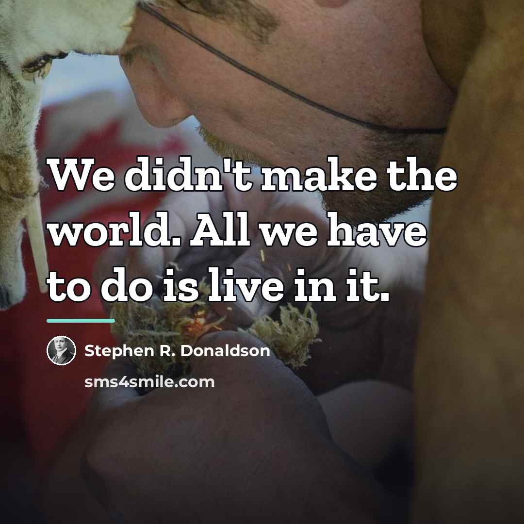 “We didn't make the world. All we have to do…” quote by Stephen R. Donaldson