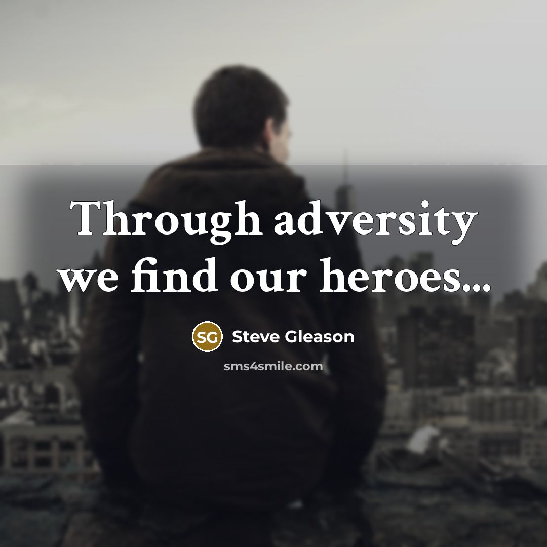 “Through adversity we find our heroes...…” quote by Steve Gleason