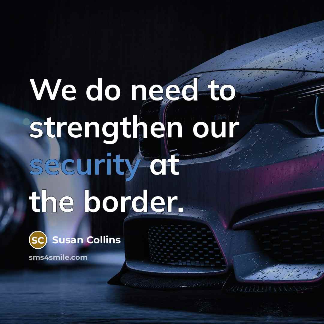 “We do need to strengthen our security at the border.…” quote by Susan Collins