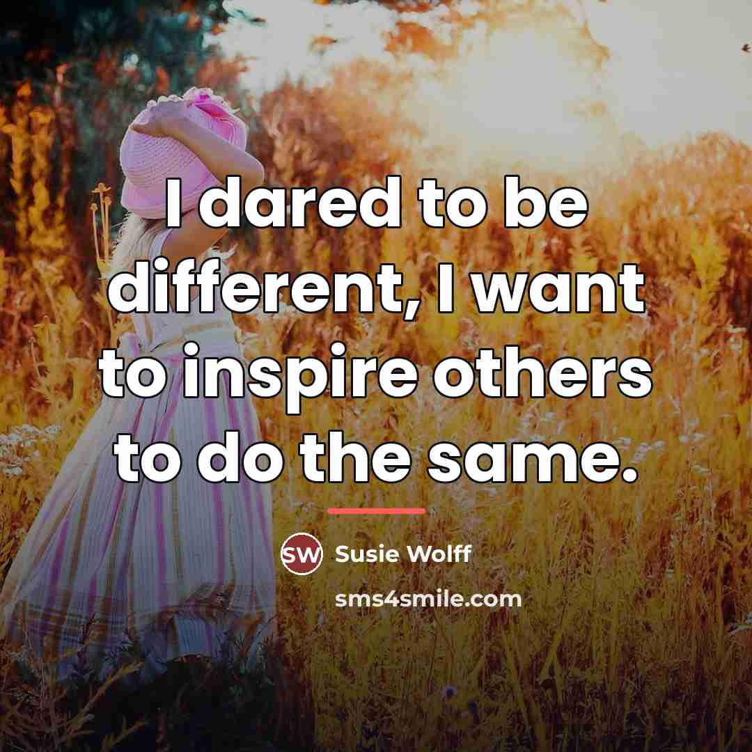 “I dared to be different, I want to inspire others…” quote by Susie Wolff