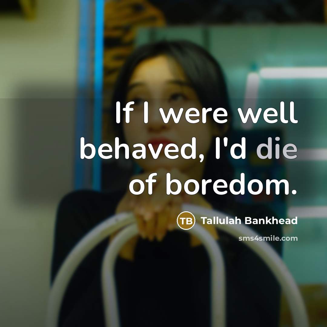 “If I were well behaved, I'd die of boredom.” quote by Tallulah Bankhead