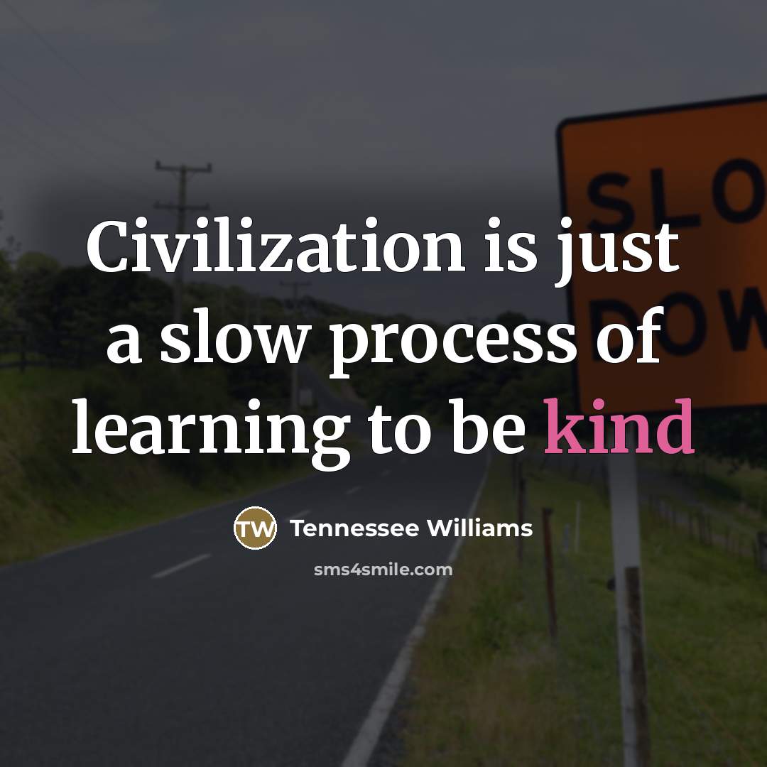 “Civilization is just a slow process of learning to be…” quote by Tennessee Williams