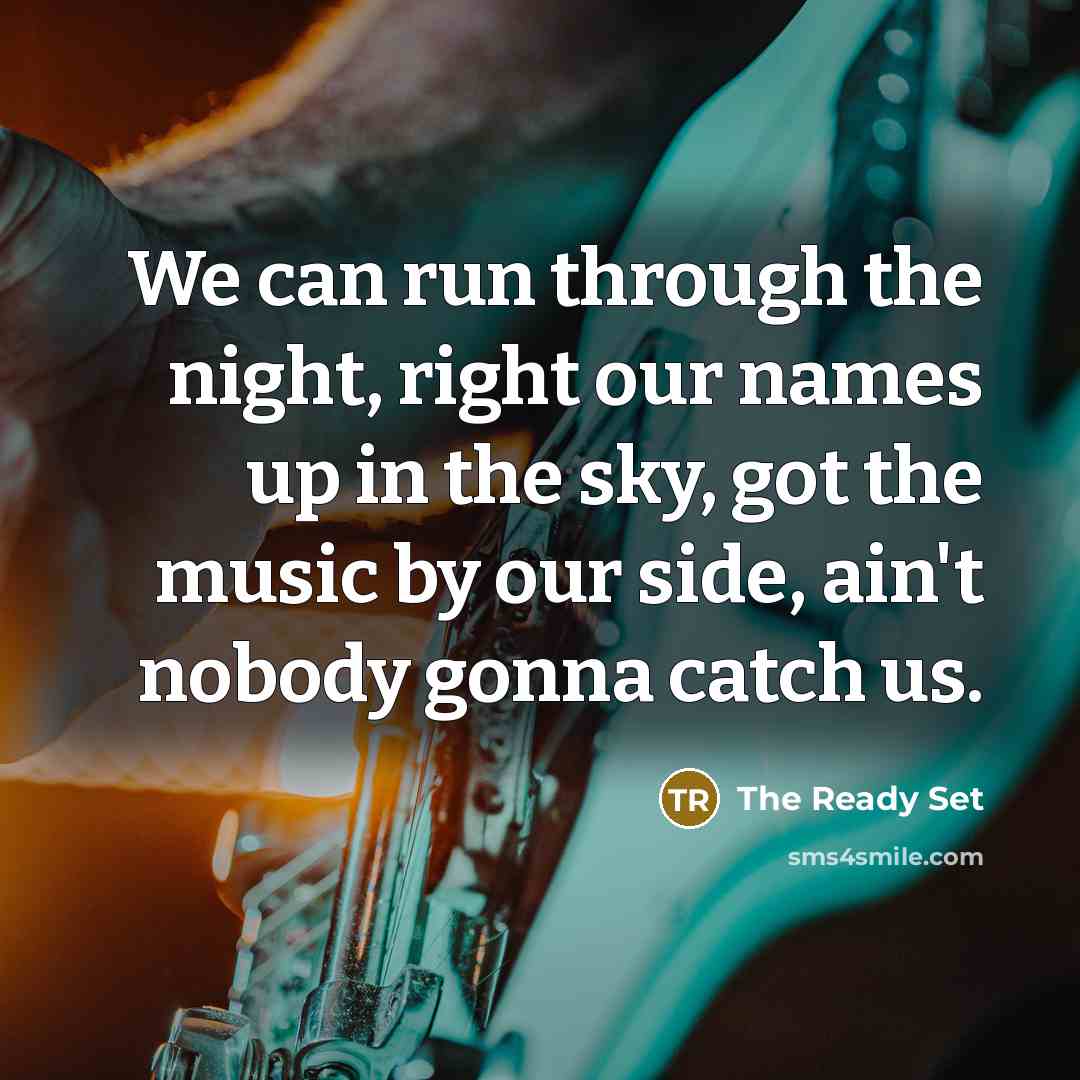 “We can run through the night, right our names up…” quote by The Ready Set